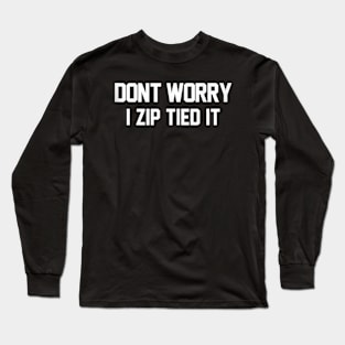 don't worry I zip tied it funny car car guy Long Sleeve T-Shirt